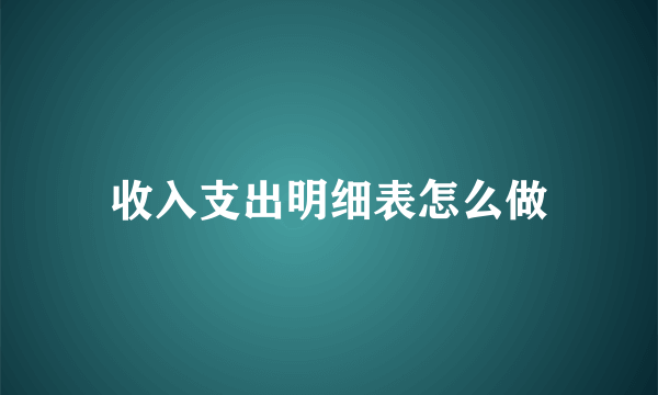 收入支出明细表怎么做