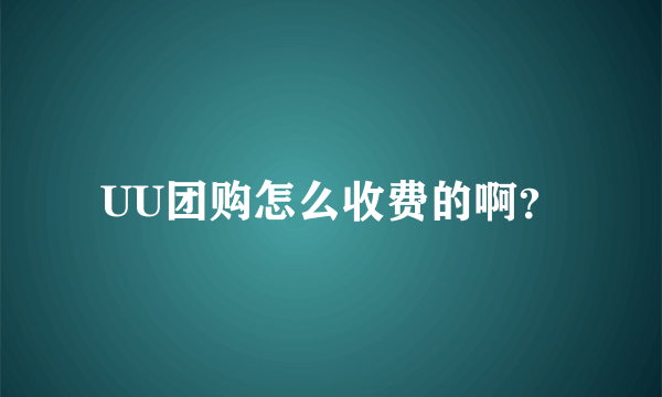 UU团购怎么收费的啊？