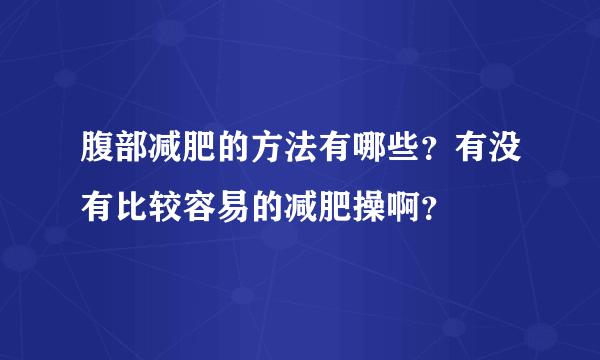 腹部减肥的方法有哪些？有没有比较容易的减肥操啊？