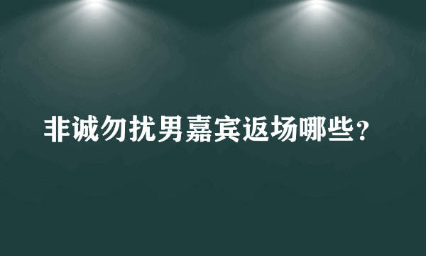 非诚勿扰男嘉宾返场哪些？