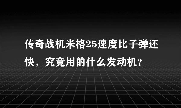 传奇战机米格25速度比子弹还快，究竟用的什么发动机？