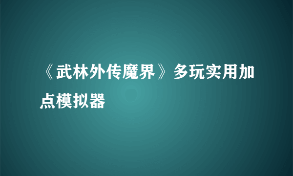 《武林外传魔界》多玩实用加点模拟器