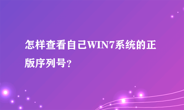 怎样查看自己WIN7系统的正版序列号？