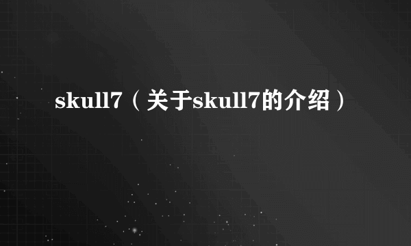 skull7（关于skull7的介绍）
