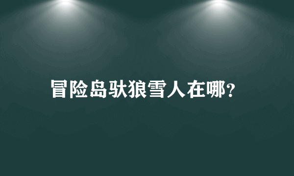 冒险岛驮狼雪人在哪？