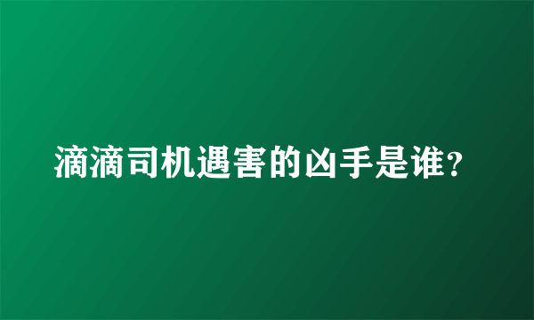 滴滴司机遇害的凶手是谁？