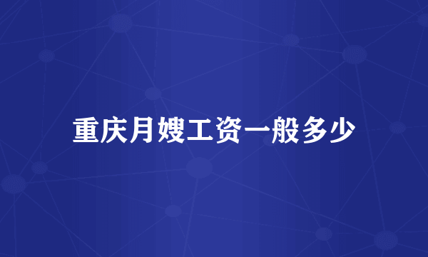重庆月嫂工资一般多少