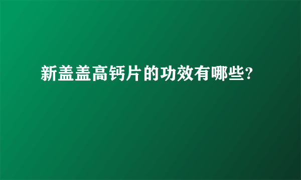 新盖盖高钙片的功效有哪些?