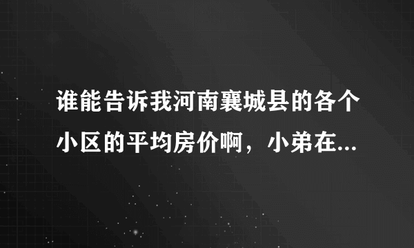 谁能告诉我河南襄城县的各个小区的平均房价啊，小弟在此跪谢？