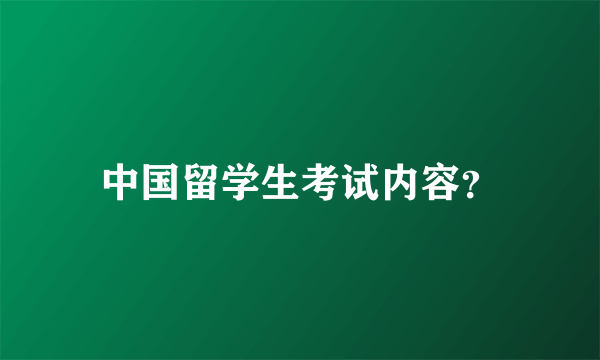 中国留学生考试内容？