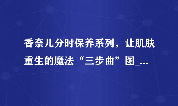 香奈儿分时保养系列，让肌肤重生的魔法“三步曲”图_美容百科-飞外网