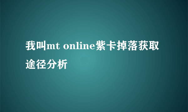 我叫mt online紫卡掉落获取途径分析