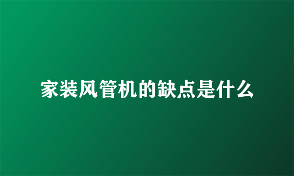 家装风管机的缺点是什么