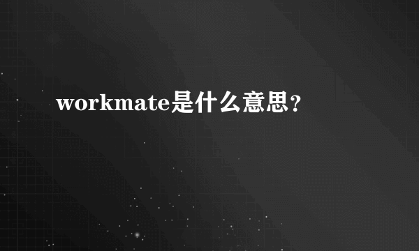 workmate是什么意思？