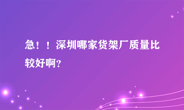 急！！深圳哪家货架厂质量比较好啊？