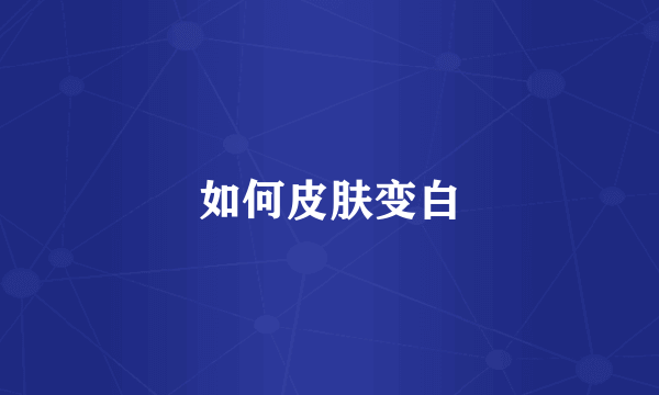 如何皮肤变白