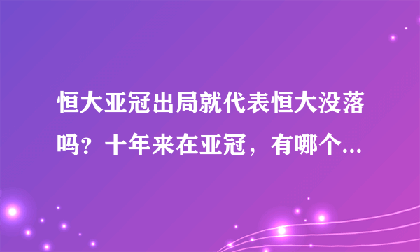 恒大亚冠出局就代表恒大没落吗？十年来在亚冠，有哪个俱乐部可以超越恒大？