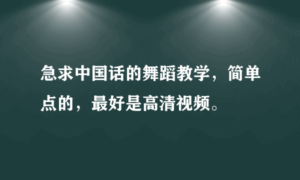 急求中国话的舞蹈教学，简单点的，最好是高清视频。
