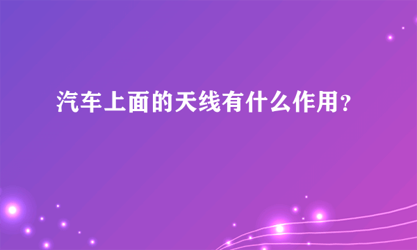 汽车上面的天线有什么作用？