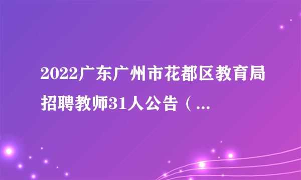 2022广东广州市花都区教育局招聘教师31人公告（区内考点）
