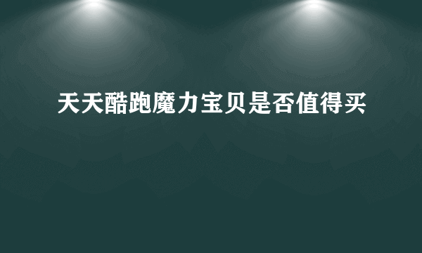 天天酷跑魔力宝贝是否值得买