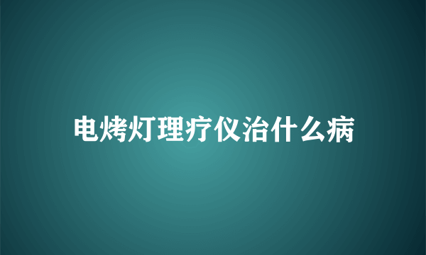 电烤灯理疗仪治什么病
