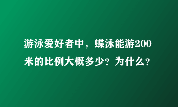 游泳爱好者中，蝶泳能游200米的比例大概多少？为什么？