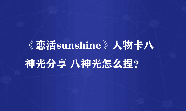 《恋活sunshine》人物卡八神光分享 八神光怎么捏？
