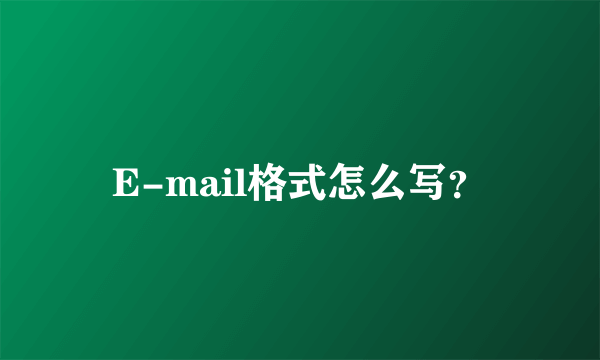 E-mail格式怎么写？