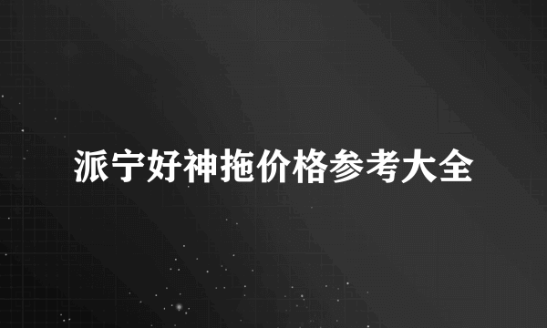派宁好神拖价格参考大全