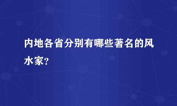 内地各省分别有哪些著名的风水家？