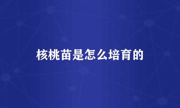 核桃苗是怎么培育的