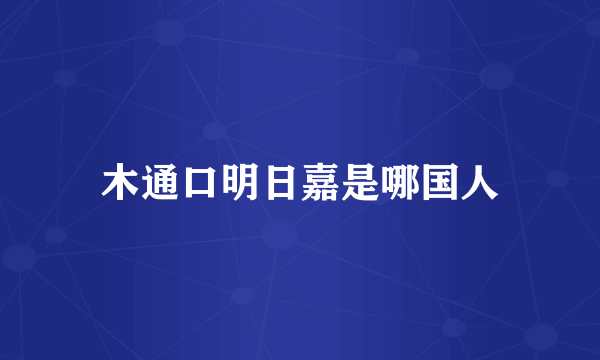 木通口明日嘉是哪国人