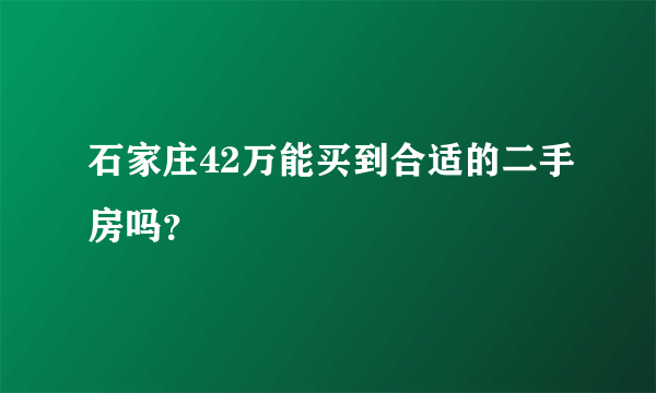 石家庄42万能买到合适的二手房吗？