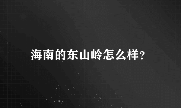 海南的东山岭怎么样？
