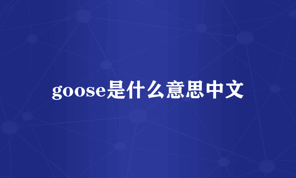 goose是什么意思中文