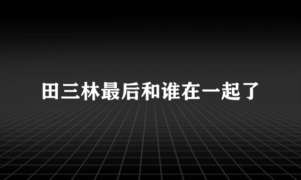 田三林最后和谁在一起了