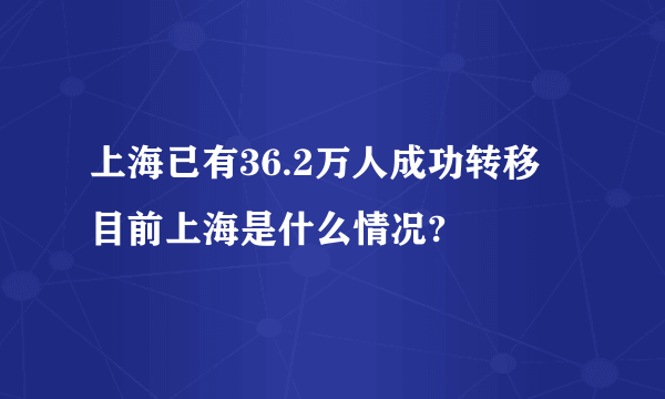 上海已有36.2万人成功转移 目前上海是什么情况?