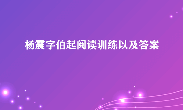 杨震字伯起阅读训练以及答案
