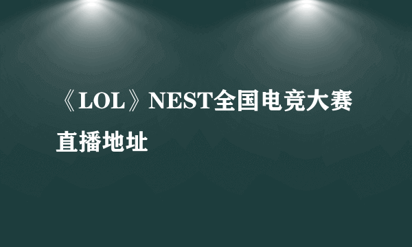 《LOL》NEST全国电竞大赛直播地址