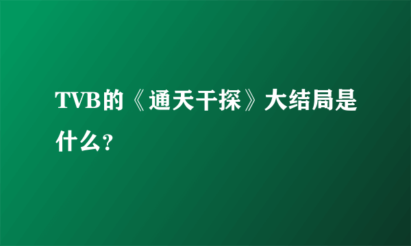 TVB的《通天干探》大结局是什么？