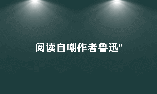 阅读自嘲作者鲁迅