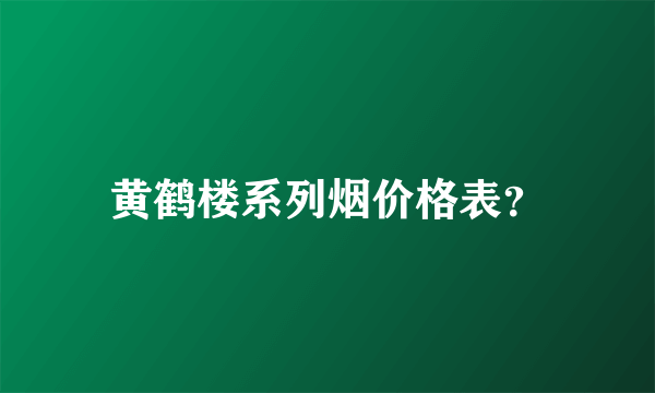 黄鹤楼系列烟价格表？