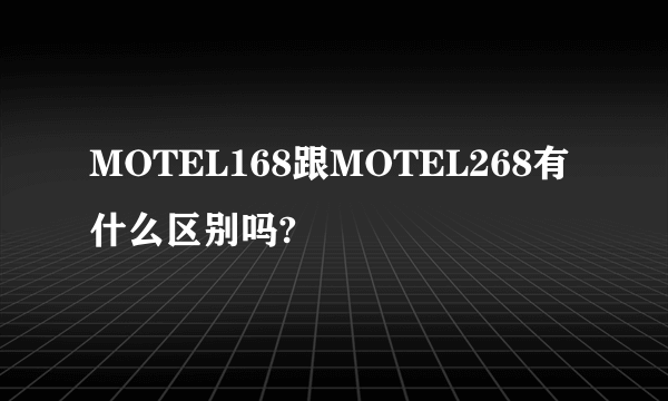 MOTEL168跟MOTEL268有什么区别吗?