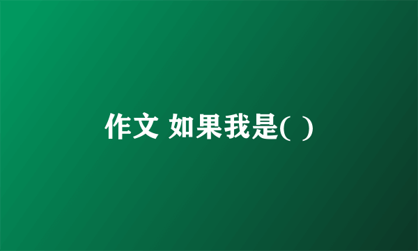 作文 如果我是( )