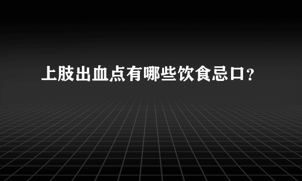上肢出血点有哪些饮食忌口？