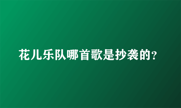 花儿乐队哪首歌是抄袭的？