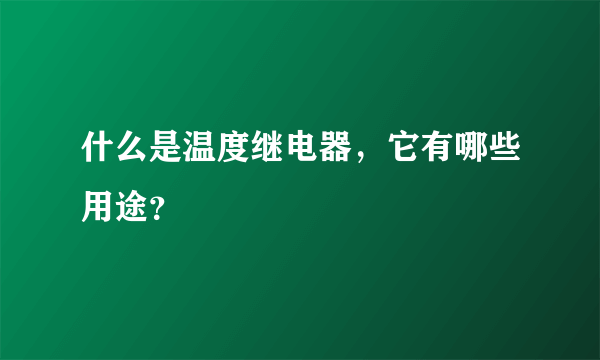 什么是温度继电器，它有哪些用途？