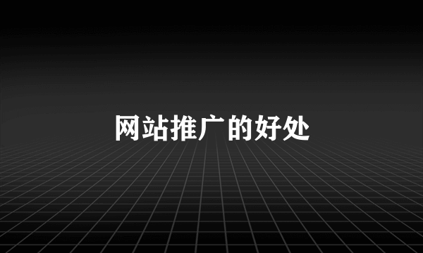 网站推广的好处