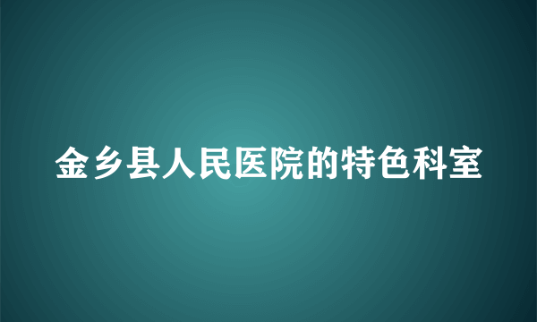 金乡县人民医院的特色科室